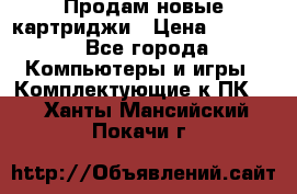 Продам новые картриджи › Цена ­ 2 300 - Все города Компьютеры и игры » Комплектующие к ПК   . Ханты-Мансийский,Покачи г.